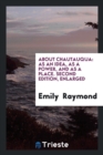 About Chautauqua : As an Idea, as a Power, and as a Place. Second Edition, Enlarged - Book