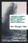 A Broken Journey : Memoir of Mrs. Beatty, Wife of Rev. William Beatty, Indian Missionary - Book