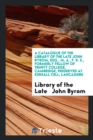 A Catalogue of the Library of the Late John Byrom, Esq., M. A., F. R. S., Formerly Fellow of Trinity College, Cambridge, Preserved at Kersall Cell, Lancashire - Book