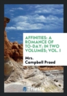 Affinities : A Romance of To-Day; In Two Volumes; Vol. I - Book
