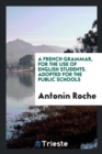 A French Grammar, for the Use of English Students. Adopted for the Public Schools - Book