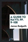 A Guide to Hayti; Pp. 9-108 - Book