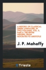 A History of Classical Greek Literature, in Two Volumes, Vol. II, Part II. the Prose Writers, from Isocrates to Aristotle - Book