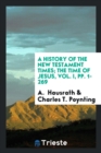 A History of the New Testament Times; The Time of Jesus, Vol. I, Pp. 1-269 - Book