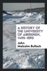 A History of the University of Aberdeen : 1495-1895 - Book