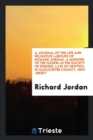 A Journal of the Life and Religious Labours of Richard Jordan, a Minister of the Gospel in the Society of Friends, Late of Newton, in Gloucester County, New Jersey - Book