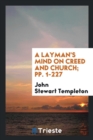 A Layman's Mind on Creed and Church; Pp. 1-227 - Book