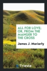 All for Love; Or, from the Manger to the Cross - Book