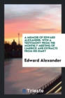 A Memoir of Edward Alexander : With a Testitmony from the Monthly Meeting of Limerick and Extracts from His Diary - Book
