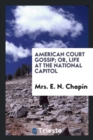 American Court Gossip; Or, Life at the National Capitol - Book