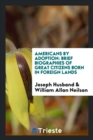 Americans by Adoption : Brief Biographies of Great Citizens Born in Foreign Lands - Book