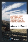 America's Story for America's Children; In Five Volumes, Vol. III : The Early Colonies - Book