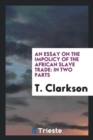 An Essay on the Impolicy of the African Slave Trade : In Two Parts - Book
