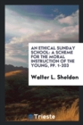 An Ethical Sunday School : A Scheme for the Moral Instruction of the Young, Pp. 1-203 - Book