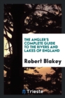 The Angler's Complete Guide to the Rivers and Lakes of England - Book