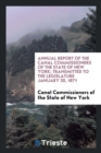 Annual Report of the Canal Commissioners of the State of New York; Transmitted to the Legislature January 30, 1871 - Book