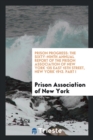 Prison Progress : The Sixty-Ninth Annual Report of the Prison Association of New York 135 East 15th Street, New York 1913. Part I - Book