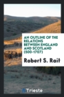 An Outline of the Relations Between England and Scotland (500-1707) - Book
