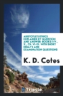 Aristotle's Ethics Explained by Question and Answer : Books I-IV., X., Ch. VI-IX. with Short Essays and Examination Questions - Book