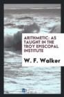 Arithmetic : As Taught in the Troy Episcopal Institute - Book