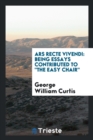 Ars Recte Vivendi : Being Essays Contributed to the Easy Chair - Book