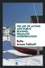 The Art of Acting and Public Reading : Dramatic Interpretation - Book