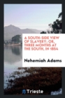 A South-Side View of Slavery; Or, Three Months at the South, in 1854 - Book