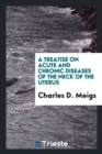 A Treatise on Acute and Chronic Diseases of the Neck of the Uterus - Book