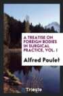 A Treatise on Foreign Bodies in Surgical Practice, Vol. I - Book