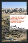 A Treatise on the Law Affecting Railway Companies as Carriers of Goods and Live Stock - Book