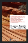 English Classic Series, No. 112-113-114. the Autobiography of Benjamin Franklin. Prepared for Use in Schools, with Introduction, Notes, and a Supplementary Sketch, Concluding the Story of Franklin's L - Book