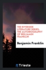 The Riverside Literature Series; The Autobiography of Benjamin Franklin - Book