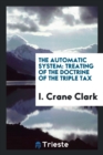 The Automatic System : Treating of the Doctrine of the Triple Tax - Book