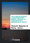 The Average Woman : A Common Story. Reffey. Captain, My Captain! with a Biographical Sketch - Book