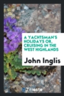 A Yachtsman's Holidays Or, Cruising in the West Highlands - Book