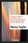 The Bee-Keeper's Manual; Or, Practical Hints on the Management of the Honey-Bee - Book