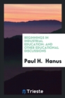 Beginnings in Industrial Education : And Other Educational Discussions - Book