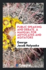 Public Speaking and Debate. a Manual for Advocates and Agitators - Book
