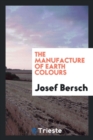 The Manufacture of Earth Colours - Book