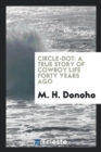 Circle-Dot : A True Story of Cowboy Life Forty Years Ago - Book