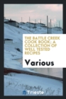 The Battle Creek Cook Book; A Collection of Well Tested Recipes - Book