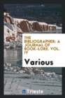 The Bibliographer : A Journal of Book-Lore. Vol. IV - Book