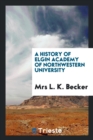 A History of Elgin Academy of Northwestern University - Book