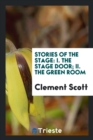 Stories of the Stage : I. the Stage Door; II. the Green Room - Book