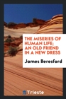 The Miseries of Human Life; An Old Friend in a New Dress - Book