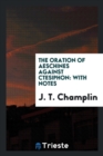 The Oration of Aeschines Against Ctesiphon : With Notes - Book