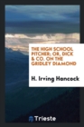 The High School Pitcher; Or, Dick & Co. on the Gridley Diamond - Book