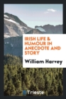 Irish Life & Humour in Anecdote and Story - Book