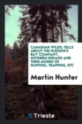 Canadian Wilds; Tells about the Hudson's Bay Company, Nothern Indians and Their Modes of Hunting, Trapping, Etc - Book