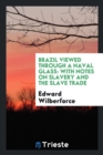 Brazil Viewed Through a Naval Glass : With Notes on Slavery and the Slave Trade - Book